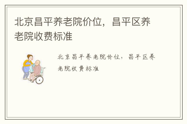北京昌平养老院价位，昌平区养老院收费标准