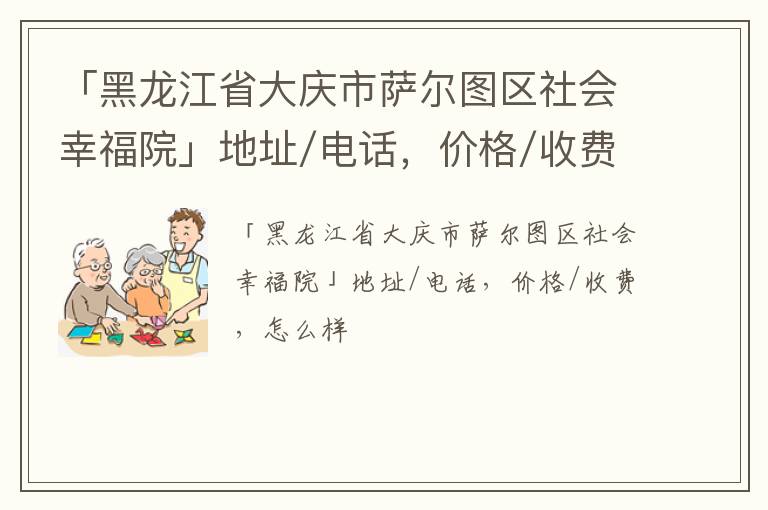 「黑龙江省大庆市萨尔图区社会幸福院」地址/电话，价格/收费，怎么样