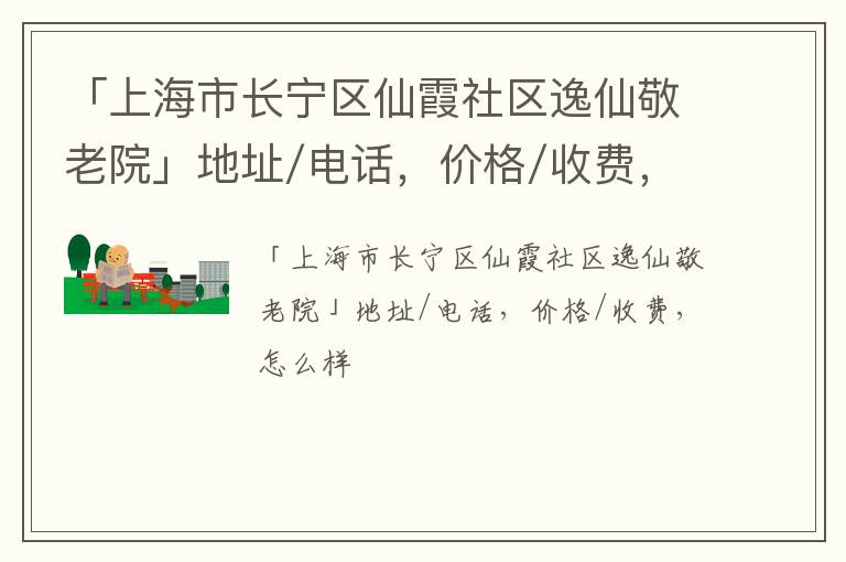 「上海市长宁区仙霞社区逸仙敬老院」地址/电话，价格/收费，怎么样