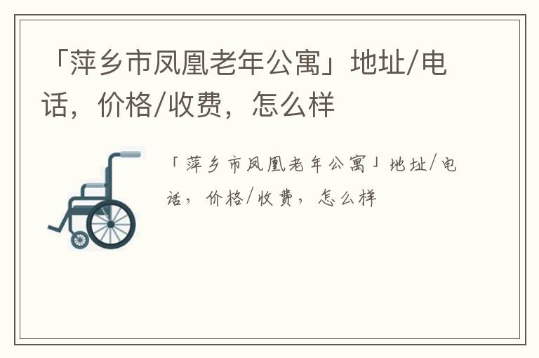 「萍乡市凤凰老年公寓」地址/电话，价格/收费，怎么样