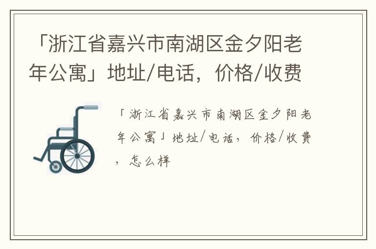 「浙江省嘉兴市南湖区金夕阳老年公寓」地址/电话，价格/收费，怎么样