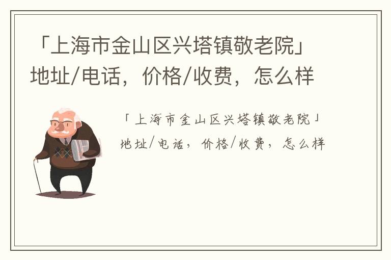 「上海市金山区兴塔镇敬老院」地址/电话，价格/收费，怎么样