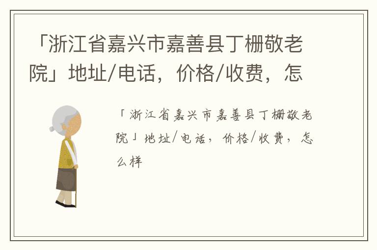 「嘉兴市嘉善县丁栅敬老院」地址/电话，价格/收费，怎么样