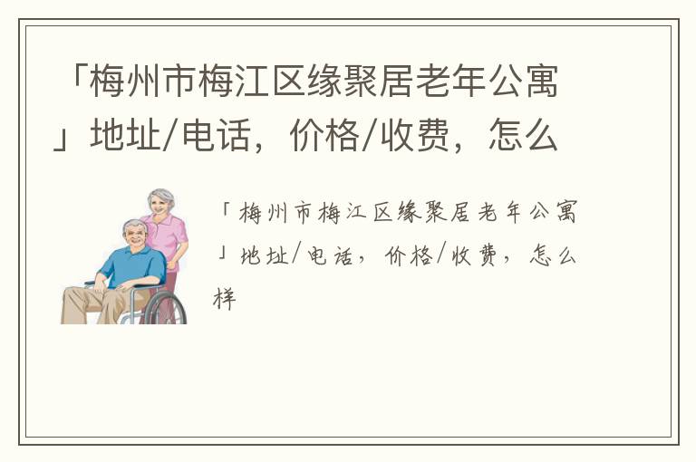 「梅州市梅江区缘聚居老年公寓」地址/电话，价格/收费，怎么样