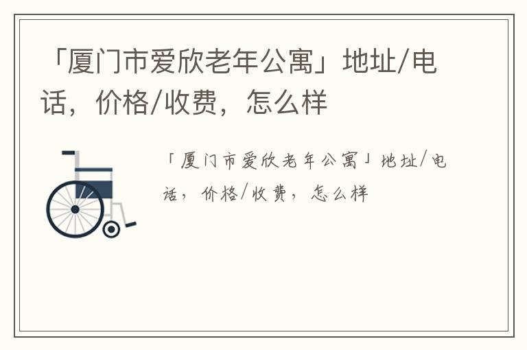 「厦门市爱欣老年公寓」地址/电话，价格/收费，怎么样