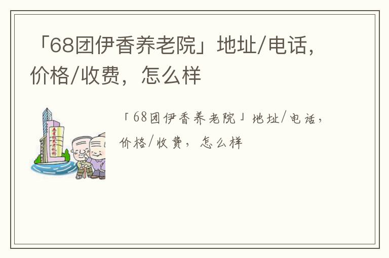 「伊犁68团伊香养老院」地址/电话，价格/收费，怎么样