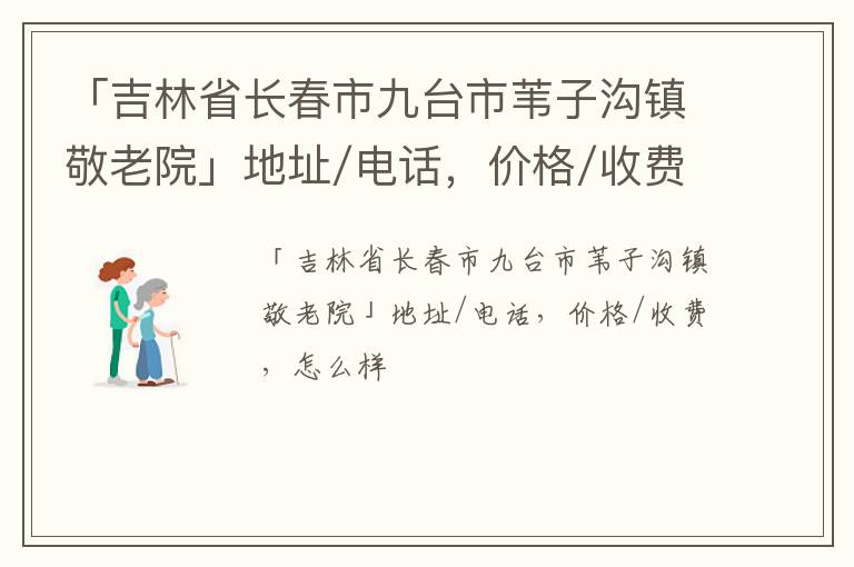 「吉林省长春市九台市苇子沟镇敬老院」地址/电话，价格/收费，怎么样