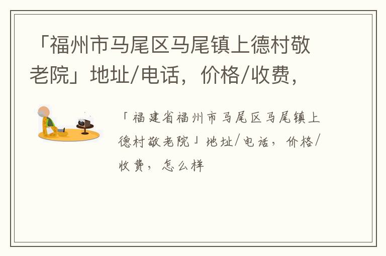 「福州市马尾区马尾镇上德村敬老院」地址/电话，价格/收费，怎么样