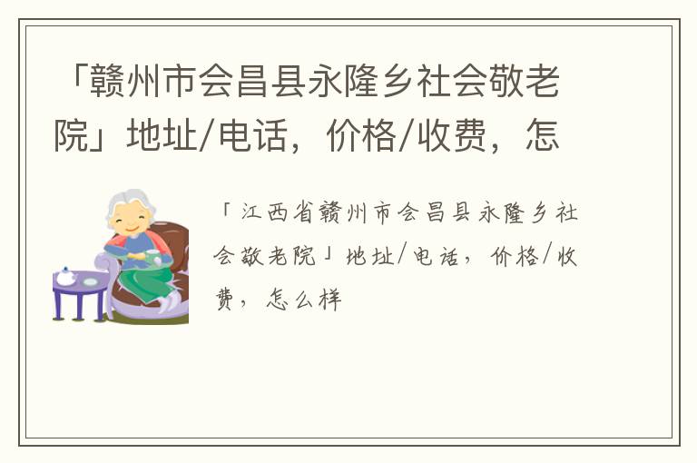 「赣州市会昌县永隆乡社会敬老院」地址/电话，价格/收费，怎么样