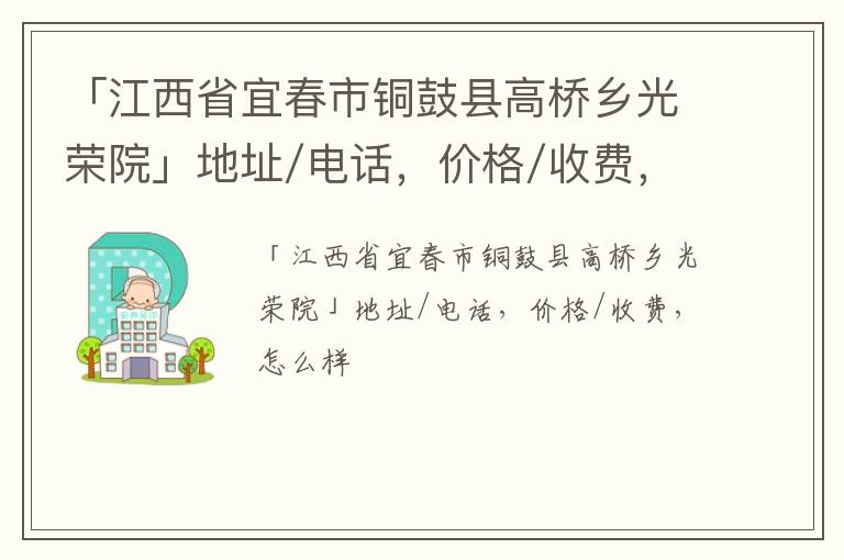 「江西省宜春市铜鼓县高桥乡光荣院」地址/电话，价格/收费，怎么样