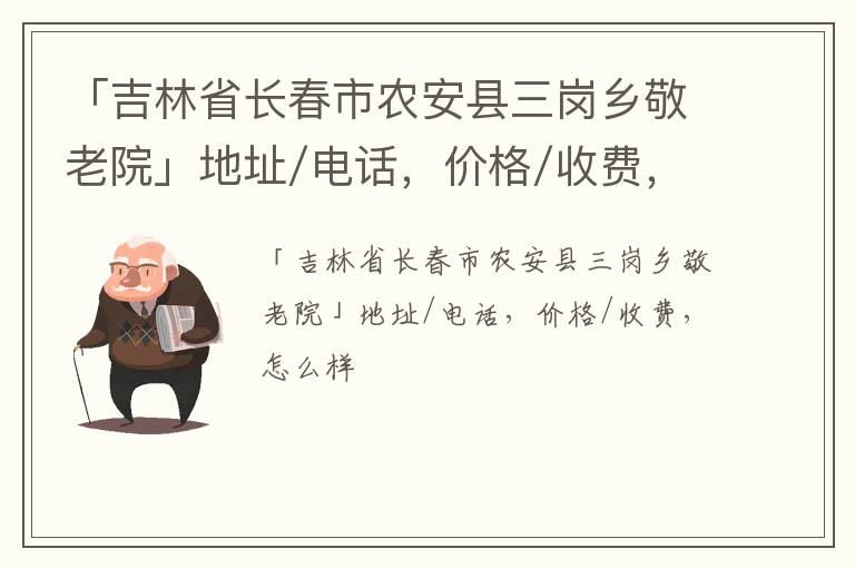 「长春市农安县三岗乡敬老院」地址/电话，价格/收费，怎么样