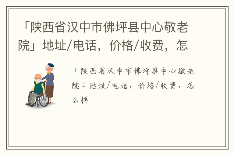 「汉中市佛坪县中心敬老院」地址/电话，价格/收费，怎么样