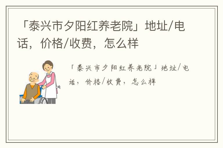 「泰兴市夕阳红养老院」地址/电话，价格/收费，怎么样