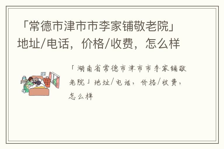 「常德市津市市李家铺敬老院」地址/电话，价格/收费，怎么样