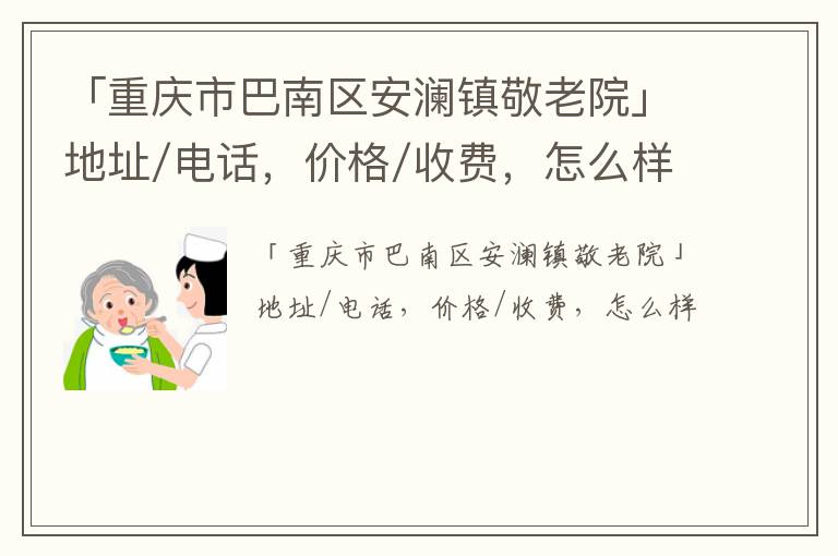 「重庆市巴南区安澜镇敬老院」地址/电话，价格/收费，怎么样