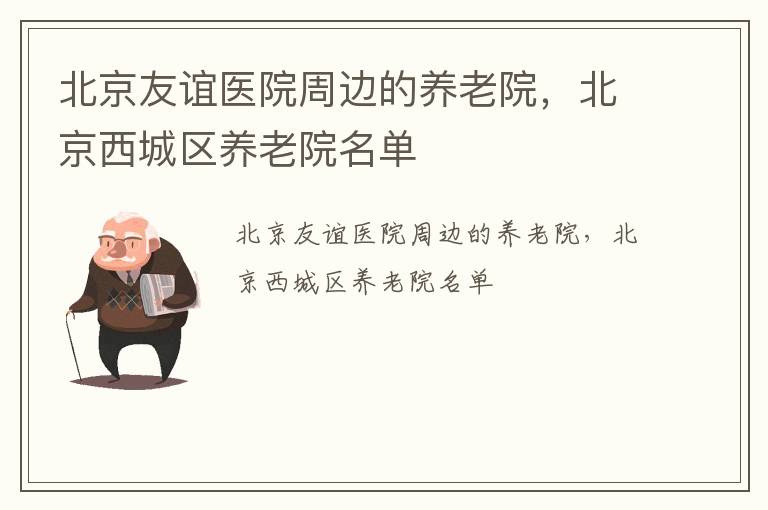 北京友谊医院周边的养老院，北京西城区养老院名单