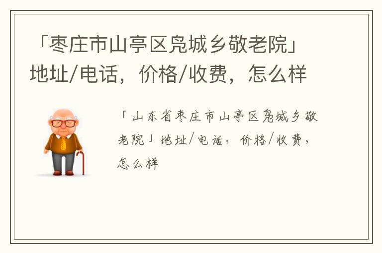 「枣庄市山亭区凫城乡敬老院」地址/电话，价格/收费，怎么样