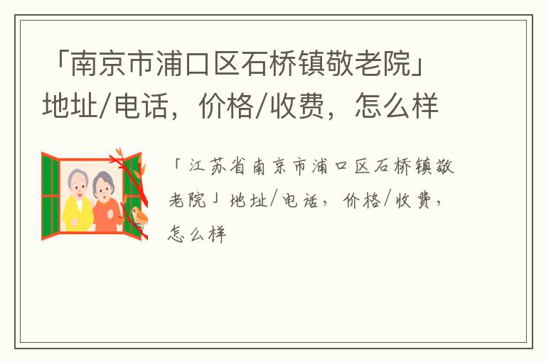 「南京市浦口区石桥镇敬老院」地址/电话，价格/收费，怎么样