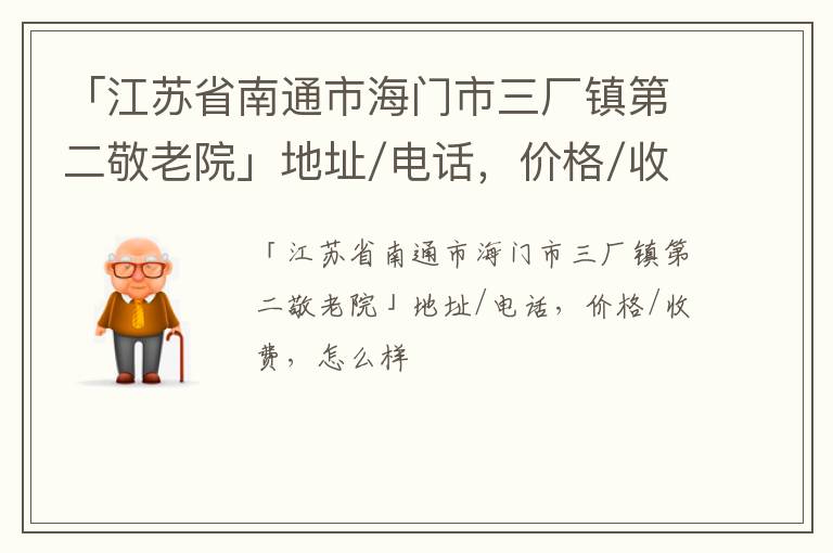 「江苏省南通市海门市三厂镇第二敬老院」地址/电话，价格/收费，怎么样