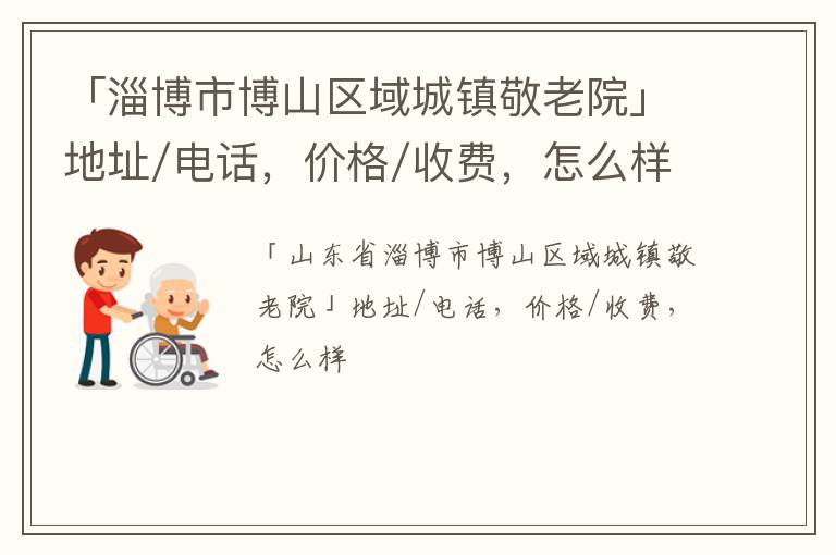 「淄博市博山区域城镇敬老院」地址/电话，价格/收费，怎么样