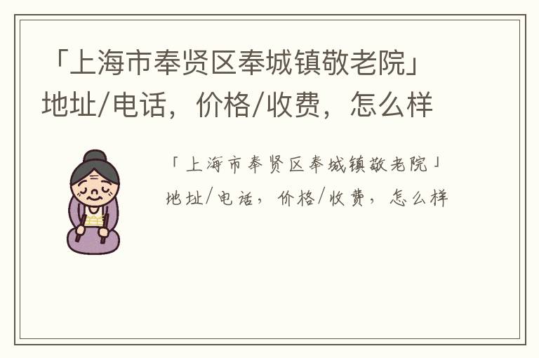 「上海市奉贤区奉城镇敬老院」地址/电话，价格/收费，怎么样