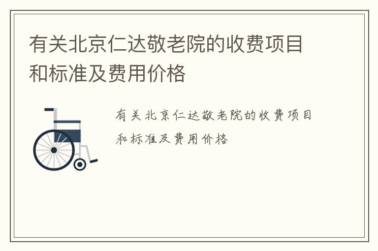 有关北京仁达敬老院的收费项目和标准及费用价格