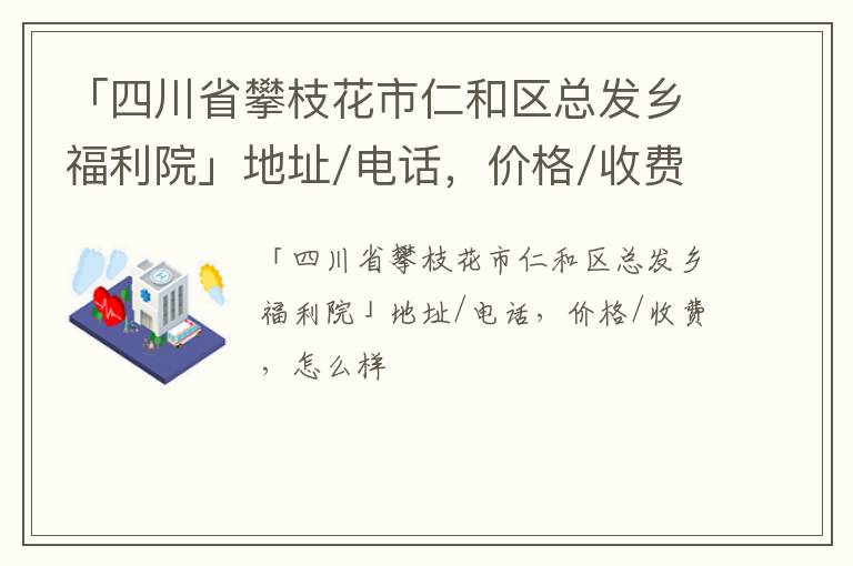 「四川省攀枝花市仁和区总发乡福利院」地址/电话，价格/收费，怎么样