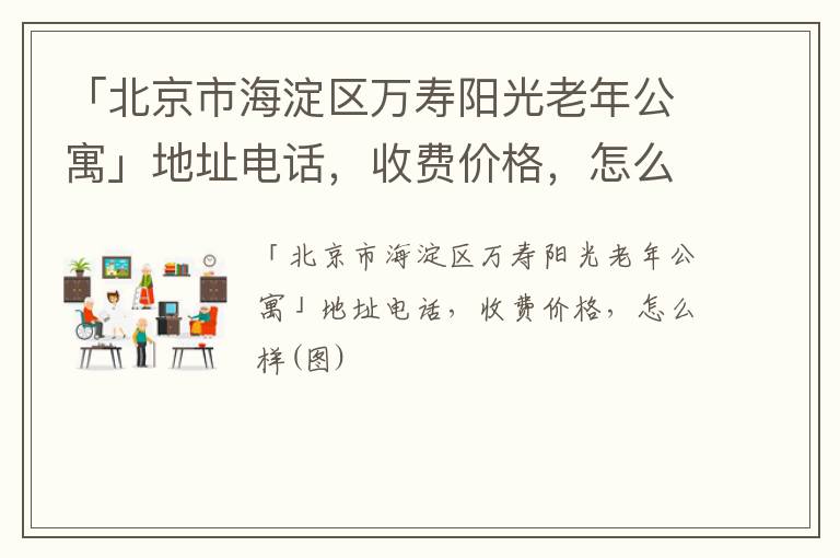 「北京市海淀区万寿阳光老年公寓」地址电话，收费价格，怎么样(图)