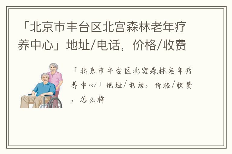 「北京市丰台区北宫森林老年疗养中心」地址/电话，价格/收费，怎么样