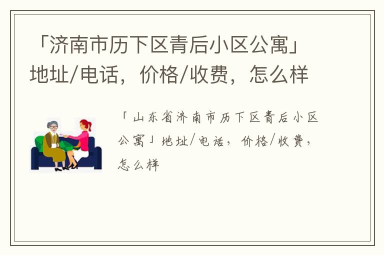 「济南市历下区青后小区公寓」地址/电话，价格/收费，怎么样