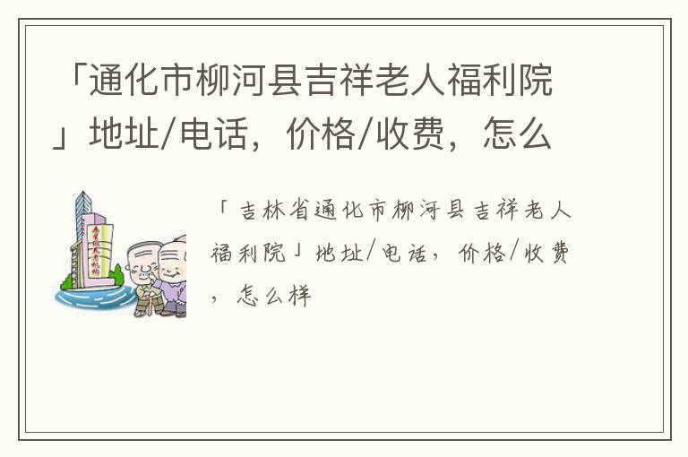 「通化市柳河县吉祥老人福利院」地址/电话，价格/收费，怎么样