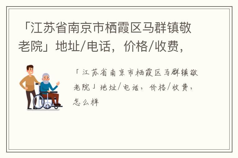 「江苏省南京市栖霞区马群镇敬老院」地址/电话，价格/收费，怎么样