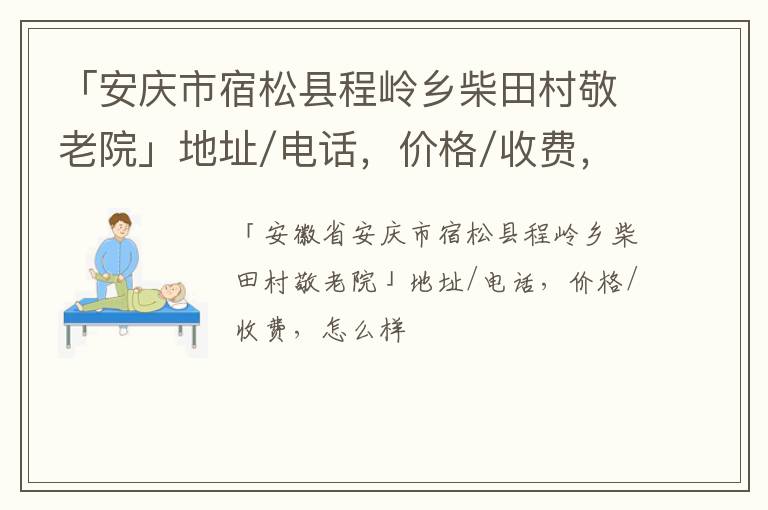 「安庆市宿松县程岭乡柴田村敬老院」地址/电话，价格/收费，怎么样