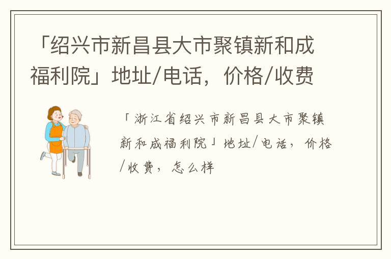 「绍兴市新昌县大市聚镇新和成福利院」地址/电话，价格/收费，怎么样