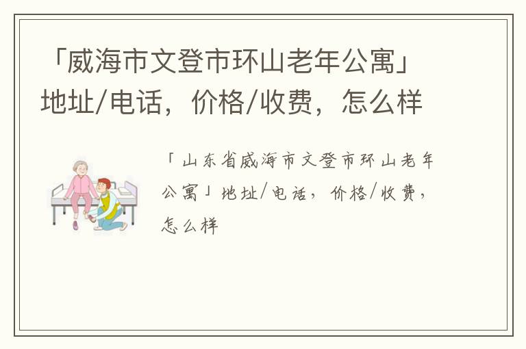 「威海市文登市环山老年公寓」地址/电话，价格/收费，怎么样