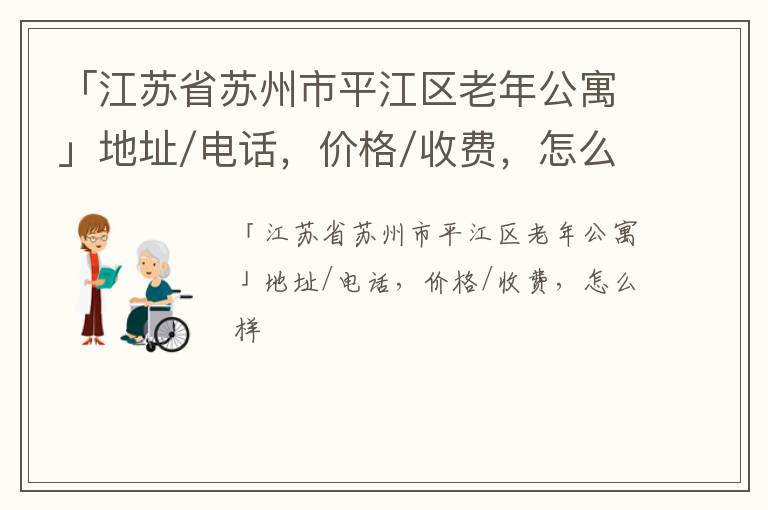 「江苏省苏州市平江区老年公寓」地址/电话，价格/收费，怎么样