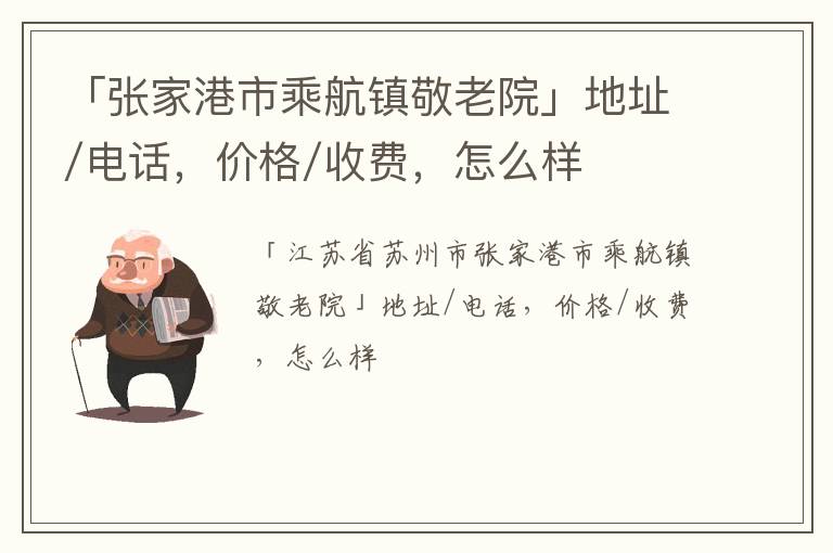 「张家港市乘航镇敬老院」地址/电话，价格/收费，怎么样