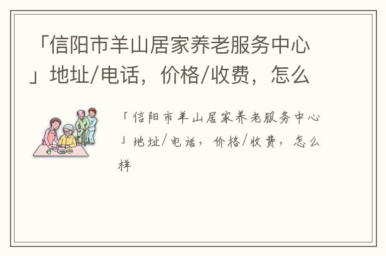 「信阳市羊山居家养老服务中心」地址/电话，价格/收费，怎么样