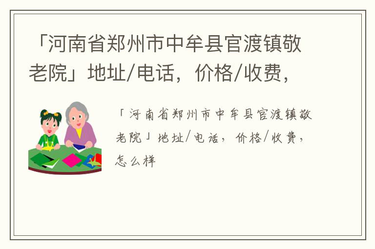 「郑州市中牟县官渡镇敬老院」地址/电话，价格/收费，怎么样