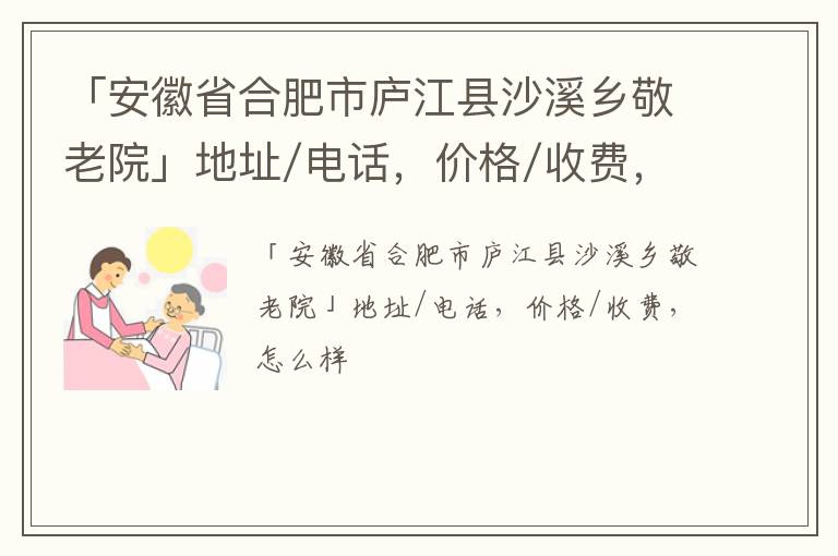 「合肥市庐江县沙溪乡敬老院」地址/电话，价格/收费，怎么样