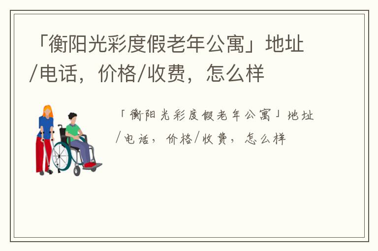 「衡阳光彩度假老年公寓」地址/电话，价格/收费，怎么样