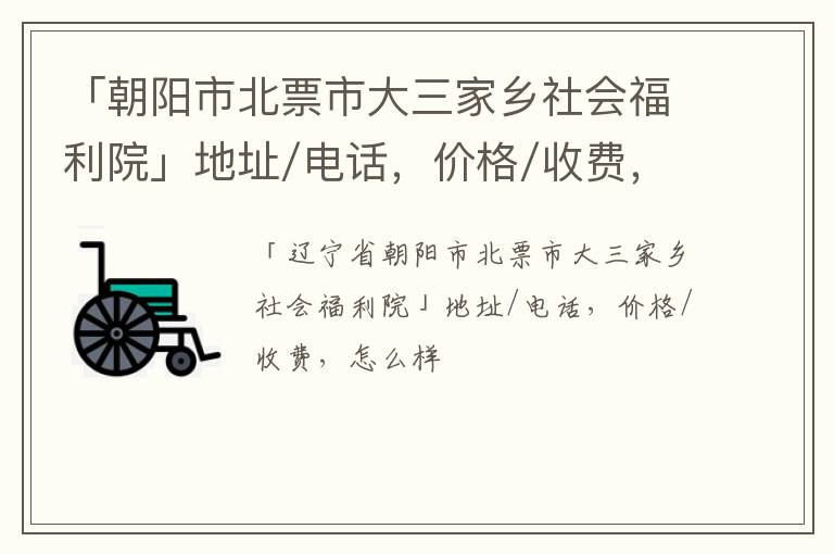 「朝阳市北票市大三家乡社会福利院」地址/电话，价格/收费，怎么样