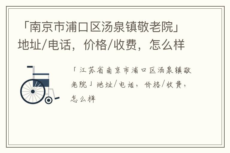 「南京市浦口区汤泉镇敬老院」地址/电话，价格/收费，怎么样