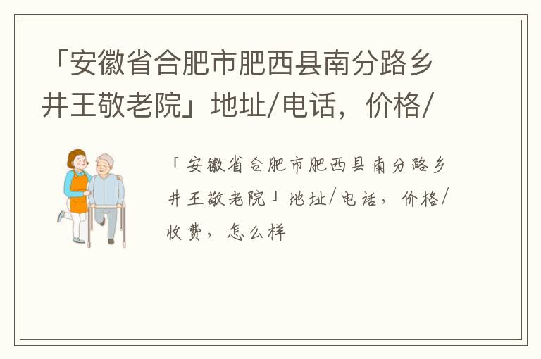 「安徽省合肥市肥西县南分路乡井王敬老院」地址/电话，价格/收费，怎么样