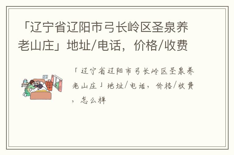 「辽宁省辽阳市弓长岭区圣泉养老山庄」地址/电话，价格/收费，怎么样