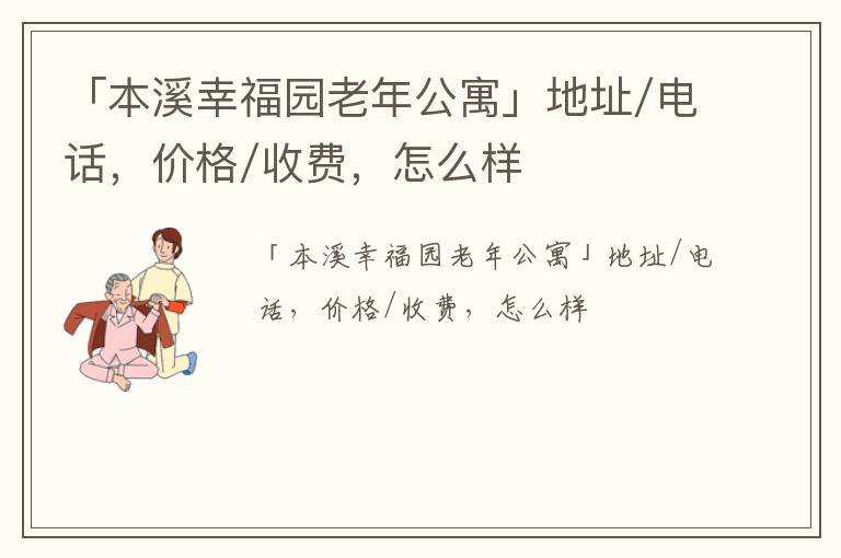 「本溪幸福园老年公寓」地址/电话，价格/收费，怎么样