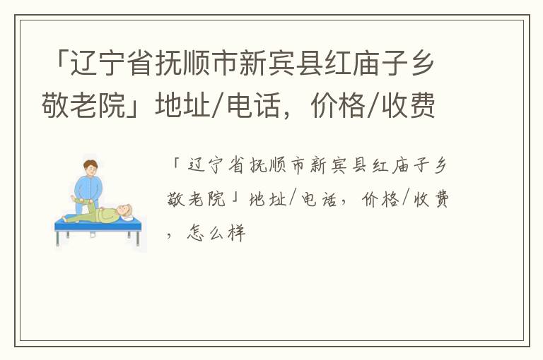 「抚顺市新宾县红庙子乡敬老院」地址/电话，价格/收费，怎么样