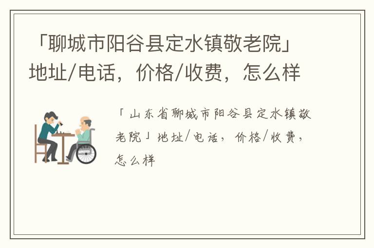 「聊城市阳谷县定水镇敬老院」地址/电话，价格/收费，怎么样