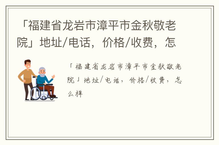 「福建省龙岩市漳平市金秋敬老院」地址/电话，价格/收费，怎么样