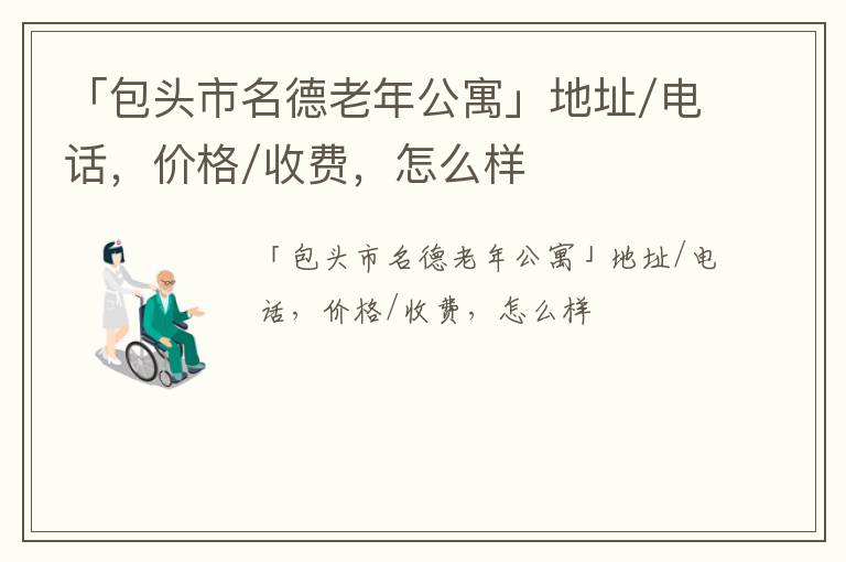 「包头市名德老年公寓」地址/电话，价格/收费，怎么样